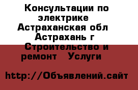 Консультации по электрике - Астраханская обл., Астрахань г. Строительство и ремонт » Услуги   